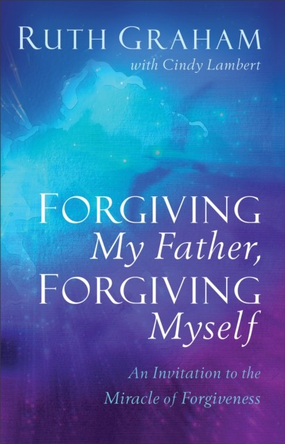 Forgiving My Father, Forgiving Myself, Ruth Graham
