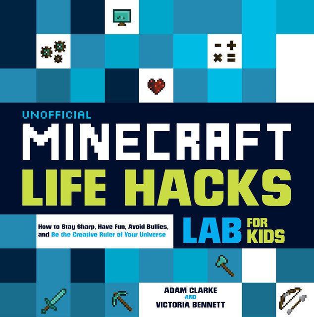 Unofficial Minecraft Life Hacks Lab for Kids, Adam Clarke, Victoria Bennett