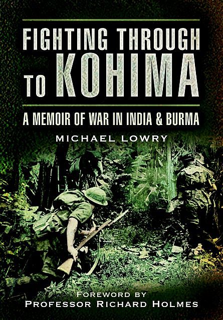 Fighting Through to Kohima, Michael Lowry