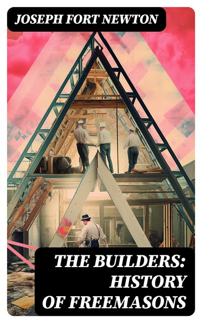 The Builders: History of Freemasons, Joseph Fort Newton