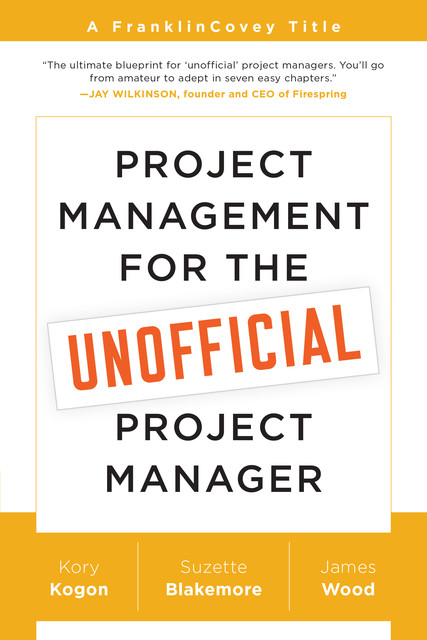 Project Management for the Unofficial Project Manager, Wood James, Kory Kogon, Suzette Blakemore