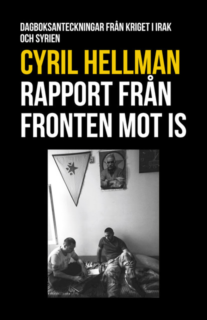 Rapport från fronten mot IS : Dagboksanteckningar från kriget i Irak och Syrien, Cyril Hellman