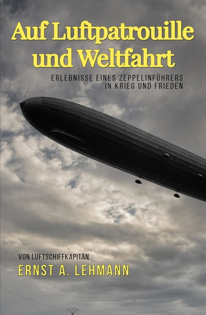 Auf Luftpatrouille und Weltfahrt, Ernst A. Lehmann