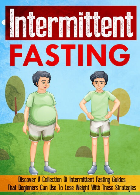 Intermittent Fasting: Discover A Collection Of Intermittent Fasting Guides That Beginners Can Use To Lose Weight With These Strategies, Old Natural Ways