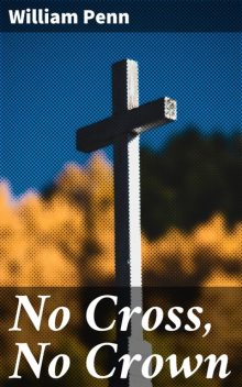 No Cross, No Crown, William Penn