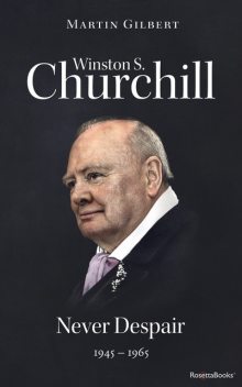 Winston S. Churchill: Never Despair, 1945–1965 (Volume VIII), Martin Gilbert