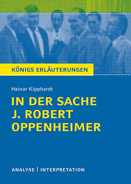 In der Sache J. Robert Oppenheimer. Königs Erläuterungen, Heinar Kipphardt