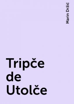 Tripče de Utolče, Marin Držić