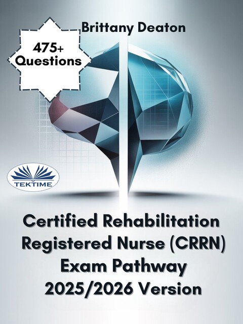 Certified Rehabilitation Registered Nurse (CRRN) Exam Pathway 2025/2026 Version-Test Your Understanding With 475+ Practice Questions That Matter, Brittany Deaton