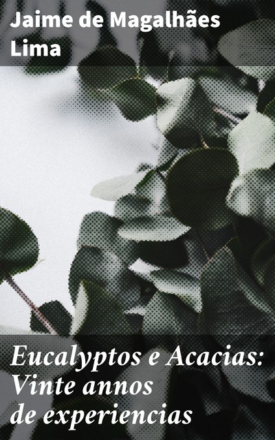 Eucalyptos e Acacias: Vinte annos de experiencias, Jaime de Magalhães Lima