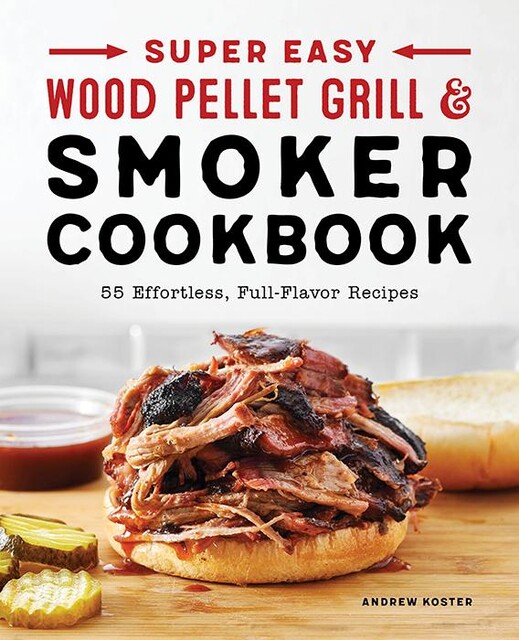 Super Easy Wood Pellet Grill and Smoker Cookbook, Andrew Koster