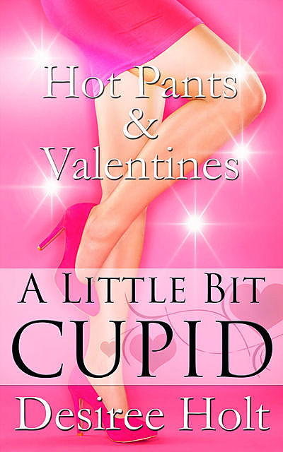 Hot Pants and Valentines, Desiree Holt