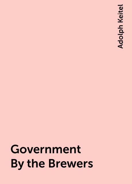 Government By the Brewers, Adolph Keitel