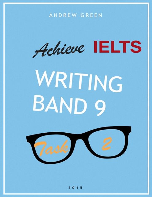 Achieve Ielts Writing Band 9 – Task 2 – 2015, Andrew Green
