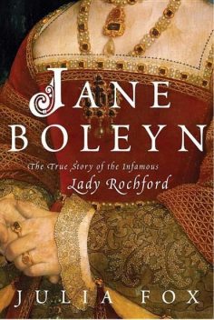 Jane Boleyn: The True Story of the Infamous Lady Rochford, Julia Fox