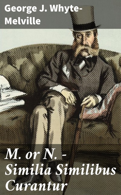 M. or N. – Similia Similibus Curantur, George J. Whyte-Melville