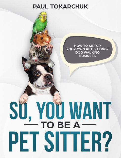 So, you want to be a pet sitter? How to set up your own pet sitting/dog walking business, Paul Tokarchuk