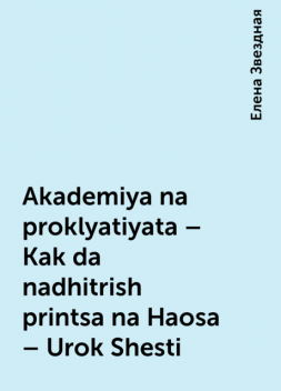 Akademiya na proklyatiyata – Kak da nadhitrish printsa na Haosa – Urok Shesti, Елена Звездная