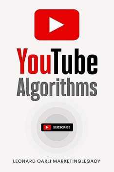 Youtube Algorithms: Hack the Youtube Algorithm | Pro Guide on How to Make Money Online Using your Youtube Channel – Build a Passive Income Business with New Emerging Marketing Strategies, Leonard Carli
