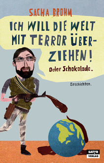 Ich will die Welt mit Terror überziehen! Oder Schokolade, Sacha Brohm