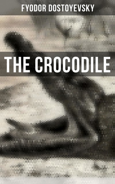 The Crocodile (Unabridged), Fyodor Dostoevsky