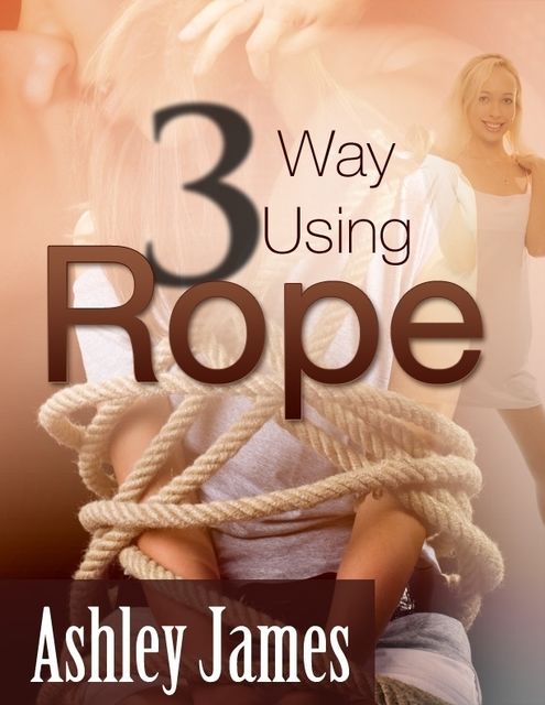 Three Way Using Rope (Multiple Partner Erotica), Ashley James