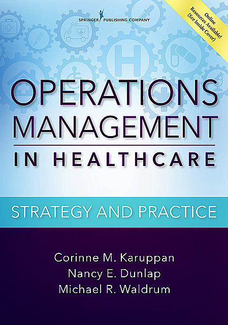 Operations Management in Healthcare, Ph.D., M.B.A., MSC, CPIM, Corinne M. Karuppan, Michael R. Waldrum, Nancy E. Dunlap