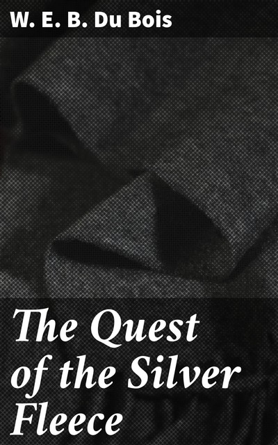 The Quest of the Silver Fleece, W. E. B. Du Bois