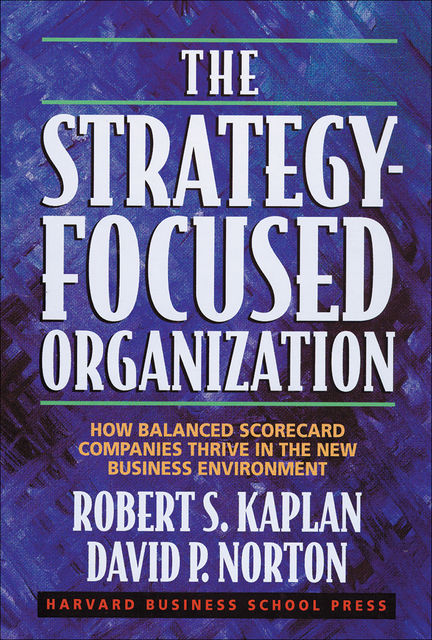 The Strategy-Focused Organization, Robert Kaplan, David Norton