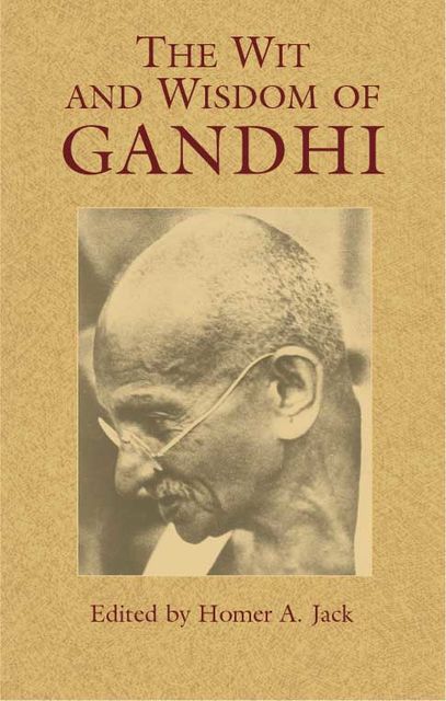 The Wit and Wisdom of Gandhi, Mohandas Gandhi