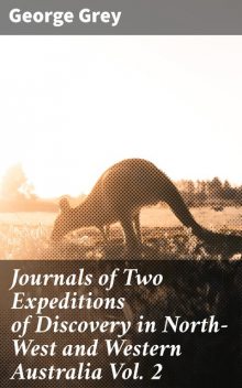 Journals of Two Expeditions of Discovery in North-West and Western Australia Vol. 2, George Grey