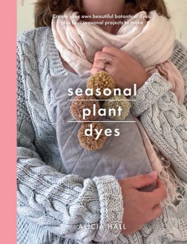 Seasonal Plant Dyes, Alicia Hall