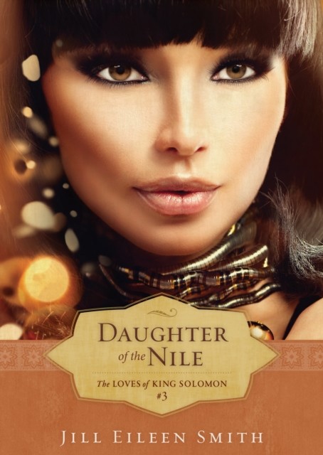 Daughter of the Nile (The Loves of King Solomon Book #3), Jill Eileen Smith
