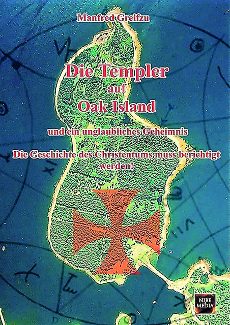 Die Templer auf Oak Island und ein unglaubliches Geheimnis, Manfred Greifzu