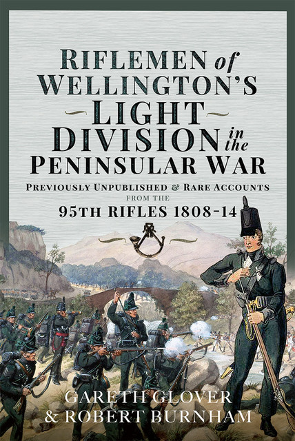 Riflemen of Wellington’s Light Division in the Peninsular War, Gareth Glover