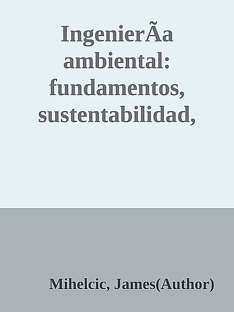 IngenierÃ­a ambiental: fundamentos, sustentabilidad, diseÃ±o, James Mihelcic