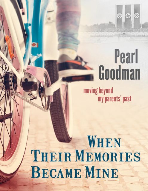 When Their Memories Became Mine: Moving Beyond My Parents' Past, Pearl Goodman