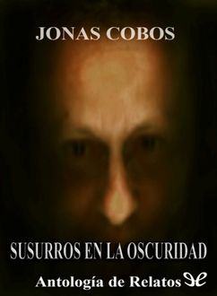 Susurros En La Oscuridad: Antología De Relatos, Jonas Cobos