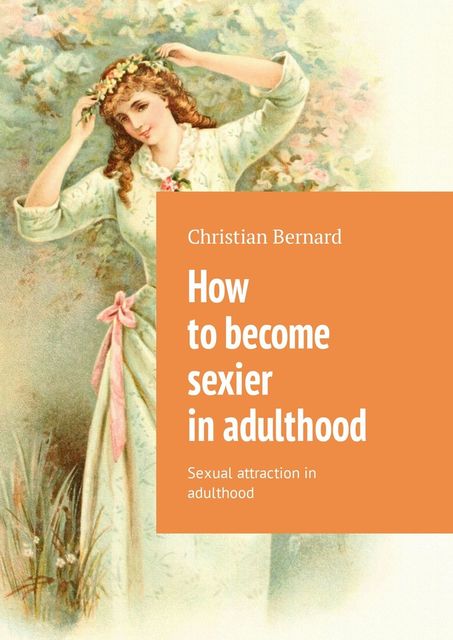 How to become sexier in adulthood. Sexual attraction in adulthood, Christian Bernard