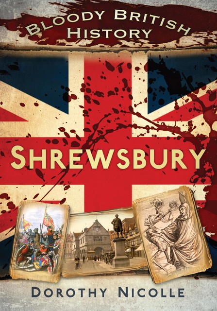 Bloody British History Shrewsbury, Dorothy Nicolle