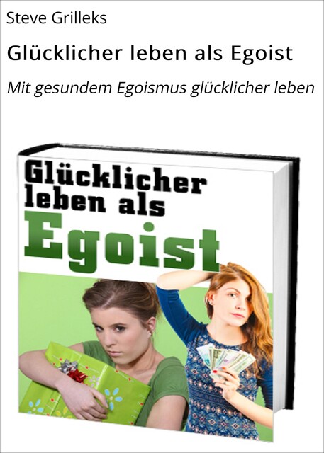 Glücklicher leben als Egoist, Steve Grilleks