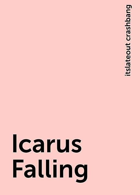 Icarus Falling, itslateout crashbang