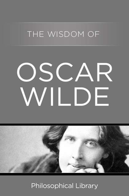 The Wisdom of Oscar Wilde, the Wisdom of