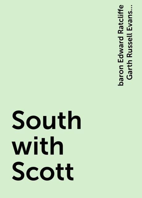 South with Scott, baron Edward Ratcliffe Garth Russell Evans Mountevans