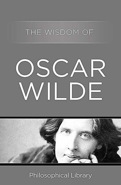 The Wisdom of Oscar Wilde, the Wisdom of