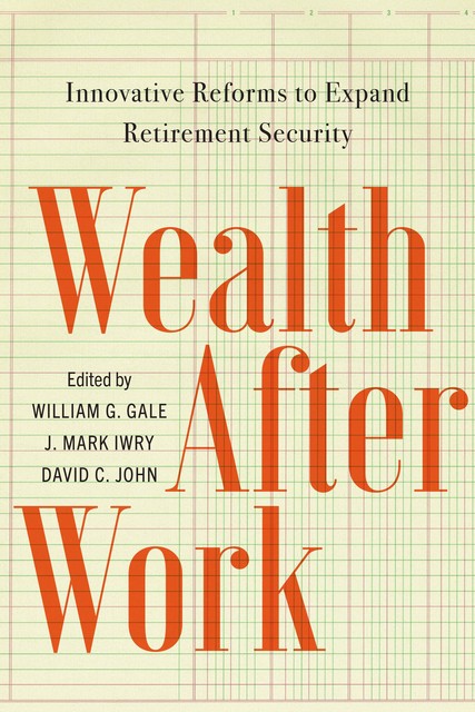 Wealth After Work, William Gale, David John, J. Mark Iwry