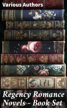 Regency Romance Novels – Book Set, Jane Austen, Ivan Turgenev, William Makepeace Thackeray, Henry Fielding, Mary Wollstonecraft, George MacDonald, Samuel Richardson, Fanny Burney, Bernardin de Saint-Pierre, Stendhal, Georgette Heyer, Mary Hays, Eliza Haywood, D.K. Broster, Le, Loudon