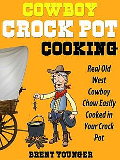 Cowboy Crock Pot Cooking, Brent Younger
