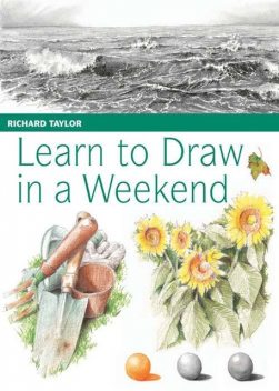 Learn to Draw in a Weekend, Richard Taylor