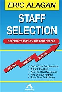 STAFF SELECTION: Secrets to Employ the Best People, Eric Alagan